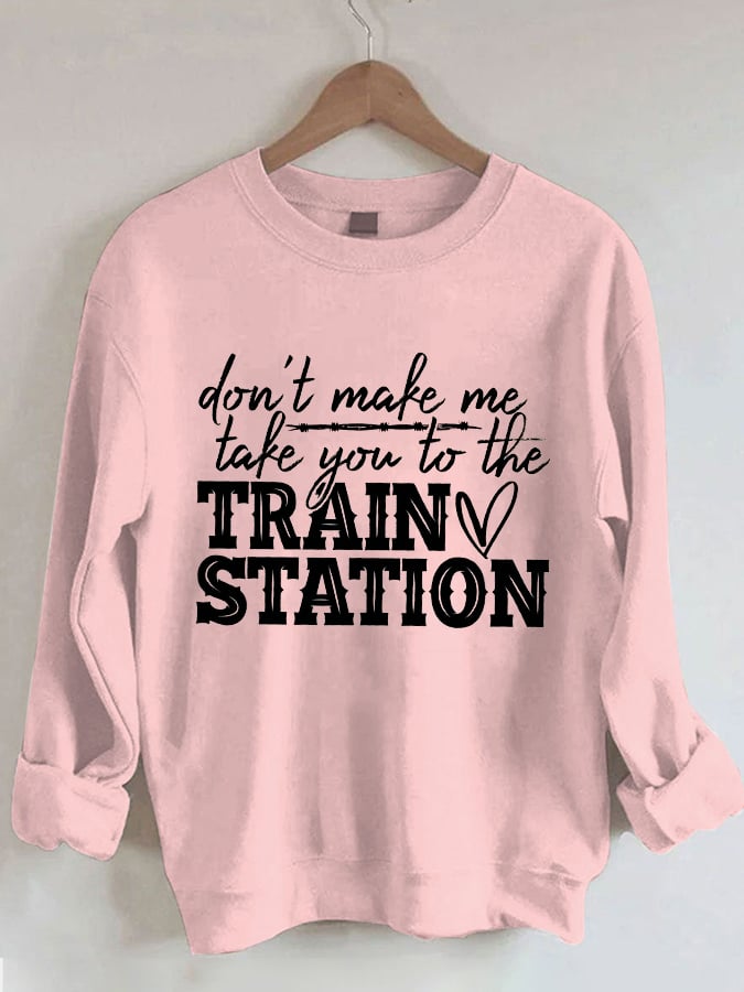 Women's Don't Make Me Take You To The Train Station Print Sweatshirt